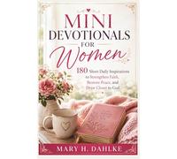 MINI DEVOTIONALS FOR WOMEN: 180 Short Daily Inspirations to Strengthen Faith, Restore Peace, and Draw Closer to God