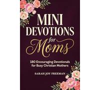 Mini Devotions for Moms: 180 Encouraging Devotionals for Busy Christian Mothers to Find Hope, Grace, and Strength in Every Moment. God’s Wisdom for Motherhood’s Hurdles - A Gift for Christian Women