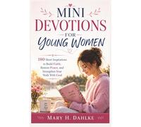 MINI DEVOTIONS FOR YOUNG WOMEN: 180 Short Inspirations to Build Faith, Restore Peace, and Strengthen Your Walk With God
