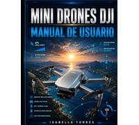 MINI DRONES DJI MANUAL DE USUARIO: La guía completa paso a paso para la configuración, los controles de vuelo, las funciones inteligentes, la ... mantenimiento y la resolución de problemas.