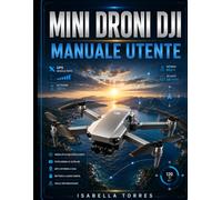 MINI DRONI DJI MANUALE UTENTE: La guida completa passo passo per la configurazione, i comandi di volo, le funzioni intelligenti, la fotografia aerea, ... manutenzione e la risoluzione dei problemi.