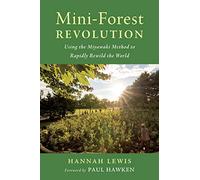 Mini-Forest Revolution: Using the Miyawaki Method to Rapidly Rewild the World