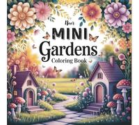 Mini Garden Coloring Book: Cute Little Gardens and Cozy Nature Scenes: Adorable Plants, Flowers, Mushrooms, and Tiny Outdoor Moments to Color and Relax