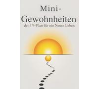 Mini-Gewohnheiten - Der 1%-Plan für ein neues Leben: „Mit kleinen Schritten zu Selbstdisziplin, Fokus und mehr Energie“