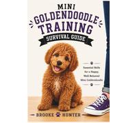 Mini Goldendoodle Training Survival Guide: Everything You Need to Know About Raising, Training, and Living With Your Mini Goldendoodle Puppy and Dog (Dog Training Survival Guide Series)