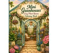Mini Greenhouses Cozy Plant Rooms Coloring Book: 40 Charming Botanical Retreats, Conservatories, Garden Cafés, Reading Nooks and Indoor Plant Sanctuaries to Color