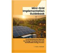 Mini-Grid Implementation Guideline: A Comprehensive Guide to Design, Development and Management (Renewable Energy, Energy Efficiency, and Emission Reduction)