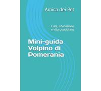 Mini-guida Volpino di Pomerania:: Cura, educazione e vita quotidiana (Mini-guida razze canine : Cura, educazione e vita quotidiana)