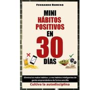 Mini Hábitos Positivos en 30 Días Elimina los Malos Hábitos y Crea Hábitos Inteligentes de Gente Emprendedora de Forma Efectiva Sencilla , Cultiva la Autodisciplina