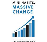 Mini Habits Massive Change: How Tiny Actions Build Unstoppable Momentum
