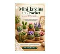 Mini Jardins au Crochet pour Débutants: 30 modèles détaillés pour créer des plantes, cactus et fleurs éternelles