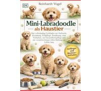 MINI-LABRADOODLE ALS HAUSTIER: Der vollständige Leitfaden zur Aufzucht, Erziehung, Fellpflege, Ernährung, zum Verhalten, zur Gesundheitspflege und zur verantwortungsvollen Haltung ein Leben lang