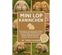 MINI LOP KANINCHEN: Ein praktischer und meisterhafter Leitfaden für die Fütterung, Unterbringung, Zucht, Erziehung, Pflege, Verhalten, ... Haustierpflege von Mini-Lop-Kaninchen