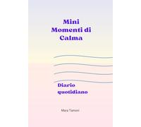 Mini Momenti di Calma: Un diario per rallentare, ascoltarti, respirare