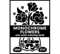 Mini Monochrome Flowers: A One-Color Coloring Book for Adults: Small and Simple Floral Designs | Calming Activity to Slow Down and Still Your Mind | ... (Mindful Monochrome Coloring Books)
