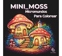 Mini_Moss: Micromundos para Colorear: Casitas diminutas, escenas cozy y mundos miniatura de fantasía para relajarte coloreando
