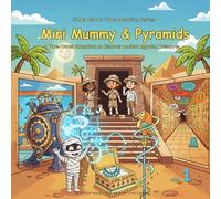 Mini Mummy & Pyramids: A Time-Travel Adventure to Discover Ancient Egyptian Treasures (Little Hero’s Time Machine Series)
