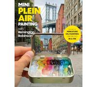 Mini Plein Air Painting with Remington Robinson: The art of miniature oil painting on the go in a portable tin