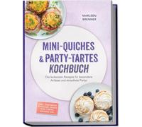 Mini-Quiches & Party-Tartes Kochbuch: Die leckersten Rezepte für besondere Anlässe und stressfreie Partys - inkl. herzhafter Klassiker, süßen Mini-Tartes, Beilagen uvm.