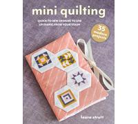 Mini Quilting: 35 modern projects: Quick-To-Sew Designs to Use Up Fabric from Your Stash (Mini Crafts)