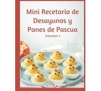 Mini Recetario de Desayunos y Panes de Pascua Volumen 1: Recetas fáciles de desayunos, panes y repostería creativa para niños y familias: Incluye bonos imprimibles y tablas de conversión.