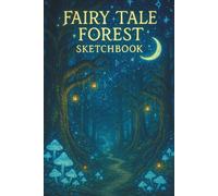 Mini Sketchbook: Unleash Your Creativity - Fairy Tale Forest Sketchbook Notebook for drawing, writing, painting, sketching, or doodling-for school, ... a beautiful, magical dreamscape design.