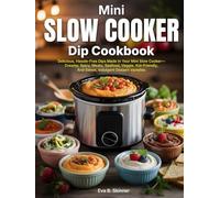 Mini Slow Cooker Dip Cookbook: Delicious, Hassle-Free Dips Made In Your Mini Slow Cooker-Creamy, Spicy, Meaty, Seafood, Veggie, Kid-Friendly, And Sweet, Indulgent Dessert Varieties