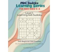 Mini Sudoku Learning Series for Kids Ages 6-8 Level 1: Learning 6×6 Sudoku: 240 Beginner Mini Sudoku Puzzles to Build Focus, Logic, and Confidence