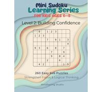 Mini Sudoku Learning Series for Kids Ages 6-8: Level 2 - Building Confidence with 6x6 Sudoku: 260 Easy Mini Sudoku Puzzles to Strengthen Logic, Focus, and Problem-Solving Skills