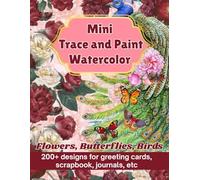 Mini Trace and Paint Watercolor: Flowers, Butterflies, Birds (200+ designs for greeting cards, scrapbook, journals, etc)