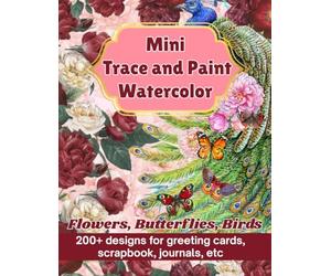 Mini Trace and Paint Watercolor: Flowers, Butterflies, Birds (200+ designs for greeting cards, scrapbook, journals, etc)