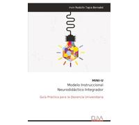 MINI-U Modelo Instruccional Neurodidáctico Integrador: Guía Práctica para la Docencia Universitaria