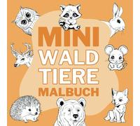 Mini Waldtiere Malbuch für Kinder | Spaßiges & Lehrreiches Abenteuer im Wald mit 28 Süßen Motiven | Ideal für Unterwegs, als Mitbringsel und Geschenk: ... für Kleinkinder und Vorschüler (Malbücher)