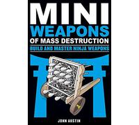 Mini Weapons of Mass Destruction: Build and Master Ninja Weapons: Build and Master Ninja Weapons