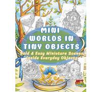 Mini Worlds in TINY Objects: Bold and Easy Miniature Scenes Inside Books, Jars, Teacups, and Everyday Objects (Worlds Within)