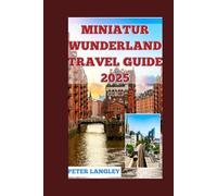 MINIATUR WUNDERLAND TRAVEL GUIDE: A Pictoral Journey Through the World's Largest Miniatur Wunderland (TOURISTS' LOCATIONS IN GERMANY 2025-2026)