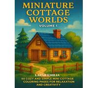 Miniature Cottage Worlds: 50 Cozy and Simple Mini Cottage Coloring Pages for Relaxation and Creativity (Miniature Cottage Worlds - Coloring Book Series)