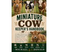MINIATURE COW KEEPER'S HANDBOOK: A Complete Miniature Cow Care & Management Guide for Beginners and Small Farm Owners: Nutrition, Handling, Health, ... and Expert Tips for Happy Healthy Cattle