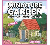 Miniature Garden Bold And Easy Coloring Book 6: Whimsical Outdoor Artwork Designed for Calm, Joy, and Stress Relief | Charming Outdoor Designs | ... for Peaceful Artistic Fun | Fairy Garden |