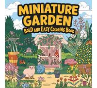 Miniature Garden Coloring Book for Adults and Seniors: Bold and Easy Garden Scenes for Relaxation: Simple Garden Coloring Pages