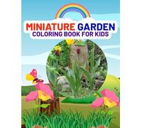 Miniature Garden Coloring Book For Kids: Fun and Easy Garden Scenes with Cute Animals Flowers and Tiny Worlds for Creative Kids