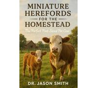 MINIATURE HEREFORDS FOR THE HOMESTEAD: The Perfect Pint Sized Pet Cow