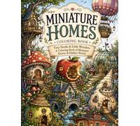 Miniature Homes: Tiny Nooks & Little Wonders: A Coloring Book of Miniature Homes & Hidden Worlds