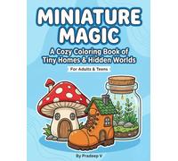 Miniature Magic: A Coloring Book of Tiny Homes & Hidden Worlds: A Whimsical Collection of Enchanted Nature Dwellings, Crystal Jars, and Repurposed Object Houses for Relaxation and Creativity