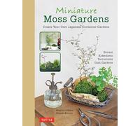 Miniature Moss Gardens: Create Your Own Japanese Container Gardens (Bonsai, Kokedama, Terrariums & Dish Gardens)