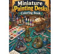 Miniature Painting Desks Coloring Book: 40 Intricate Hobby Workspaces Featuring Fantasy Miniatures, Model Kits, Painting Tools, Brushes, and Creative Craft Desks for Adults and Teens