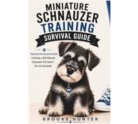 Miniature Schnauzer Training Survival Guide: How to Raise, Train, and Negotiate With the Tiny Bearded Boss of the House (Dog Training Survival Guide Series)