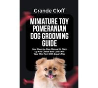 MINIATURE TOY POMERANIAN DOG GROOMING GUIDE: Your Step-by-Step Manual to Glam Up And Create Bold Looks For Your Mini Pom With Expert Tips