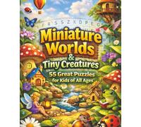 Miniature Worlds and tiny Creatures: For kids of all ages