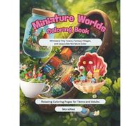 Miniature Worlds Coloring Book: 40+ Whimsical Tiny Towns, Hidden Villages & Fantasy Mini Worlds Inside Everyday Objects | Cozy Relaxing Coloring Book for Adults and Teens